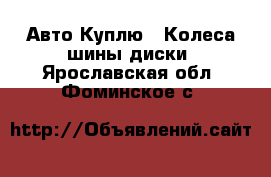 Авто Куплю - Колеса,шины,диски. Ярославская обл.,Фоминское с.